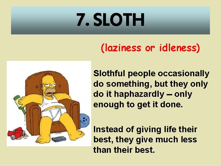 7. SLOTH (laziness or idleness) • Slothful people occasionally do something, but they only