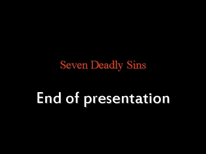 Seven Deadly Sins End of presentation 