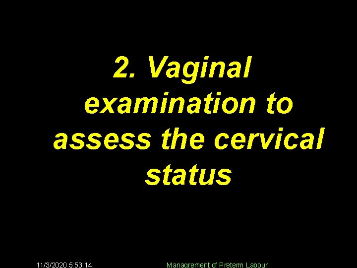 2. Vaginal examination to assess the cervical status 11/3/2020 5: 53: 14 Managrement of