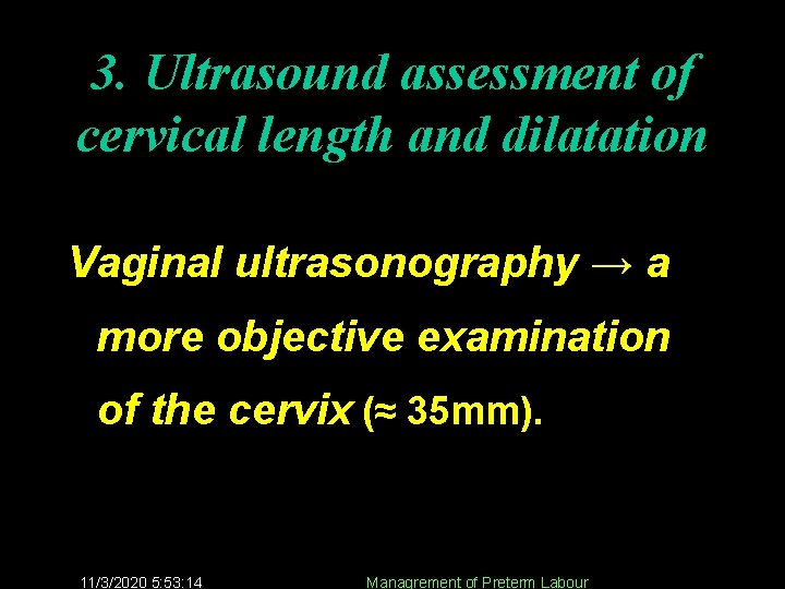 3. Ultrasound assessment of cervical length and dilatation Vaginal ultrasonography → a more objective