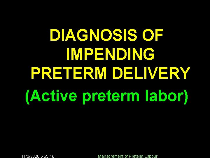 DIAGNOSIS OF IMPENDING PRETERM DELIVERY (Active preterm labor) 11/3/2020 5: 53: 16 Managrement of