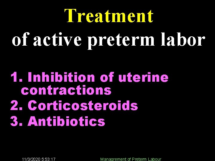 Treatment of active preterm labor 1. Inhibition of uterine contractions 2. Corticosteroids 3. Antibiotics