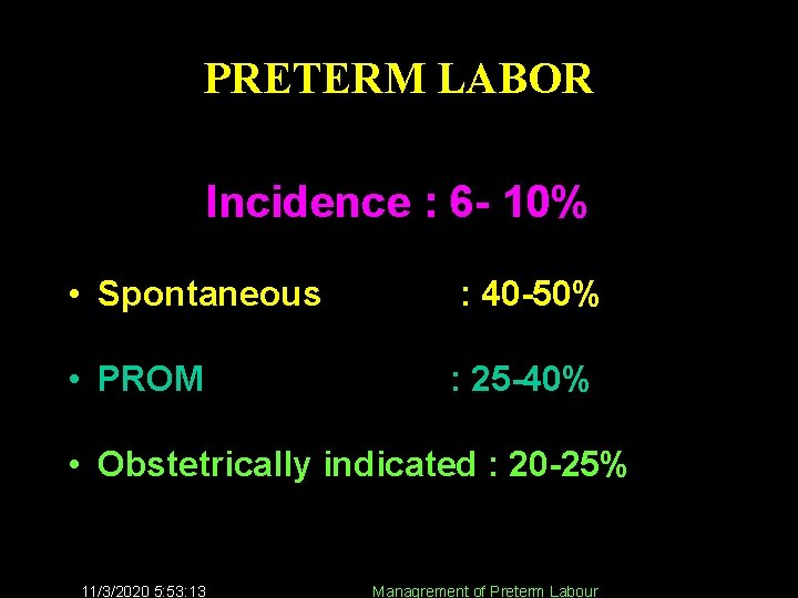 PRETERM LABOR Incidence : 6 - 10% • Spontaneous : 40 -50% • PROM