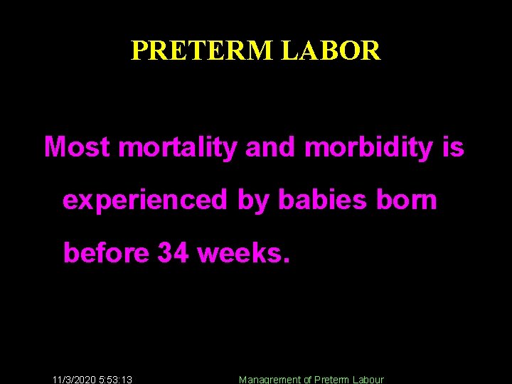 PRETERM LABOR Most mortality and morbidity is experienced by babies born before 34 weeks.