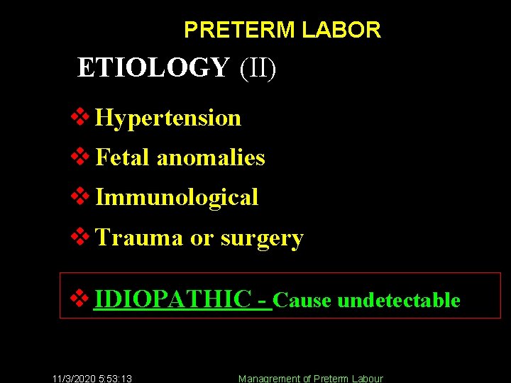 PRETERM LABOR ETIOLOGY (II) v Hypertension v Fetal anomalies v Immunological v Trauma or