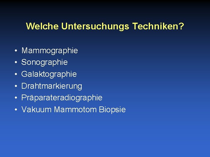 Welche Untersuchungs Techniken? • • • Mammographie Sonographie Galaktographie Drahtmarkierung Präparateradiographie Vakuum Mammotom Biopsie