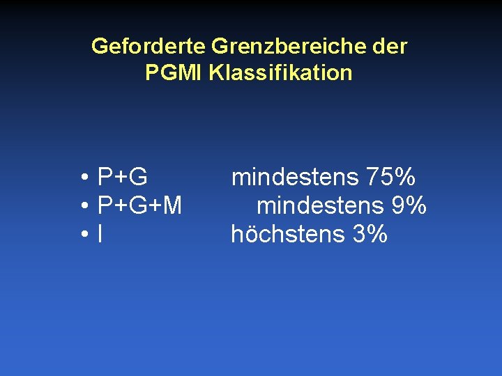 Geforderte Grenzbereiche der PGMI Klassifikation • P+G+M • I mindestens 75% mindestens 9% höchstens