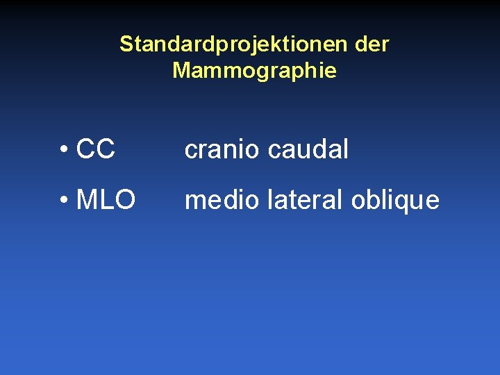 Standardprojektionen der Mammographie • CC cranio caudal • MLO medio lateral oblique 