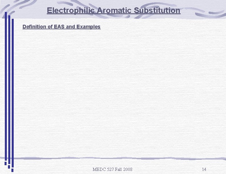 Electrophilic Aromatic Substitution Definition of EAS and Examples MEDC 527 Fall 2008 14 