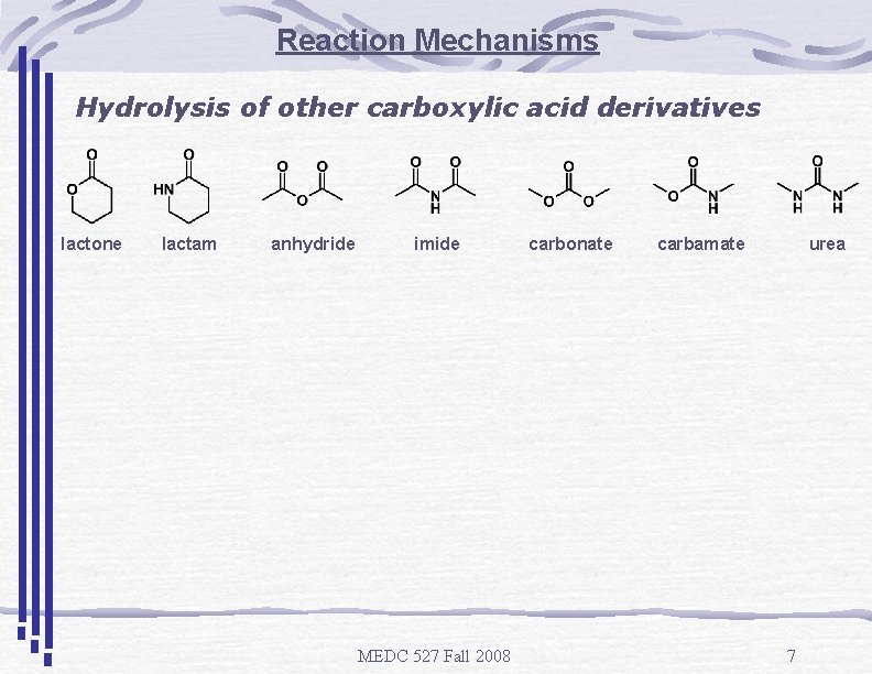 Reaction Mechanisms Hydrolysis of other carboxylic acid derivatives lactone lactam anhydride imide MEDC 527