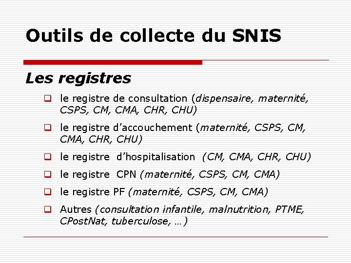 Outils de collecte du SNIS Les registres q le registre de consultation (dispensaire, maternité,