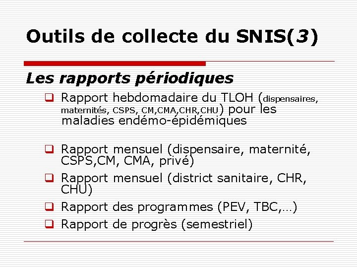 Outils de collecte du SNIS(3) Les rapports périodiques q Rapport hebdomadaire du TLOH (dispensaires,