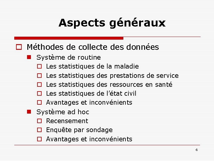 Aspects généraux o Méthodes de collecte des données n Système de routine o Les