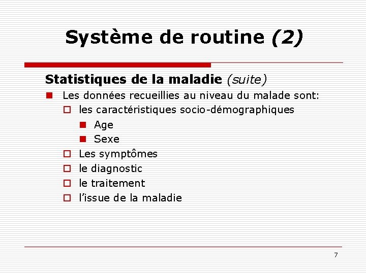 Système de routine (2) Statistiques de la maladie (suite) n Les données recueillies au