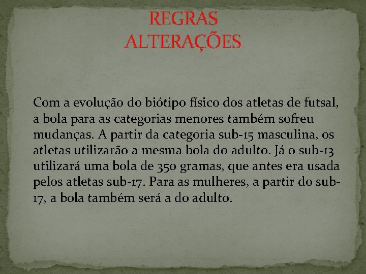REGRAS ALTERAÇÕES Com a evolução do biótipo físico dos atletas de futsal, a bola
