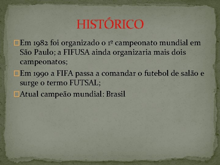 HISTÓRICO �Em 1982 foi organizado o 1º campeonato mundial em São Paulo; a FIFUSA