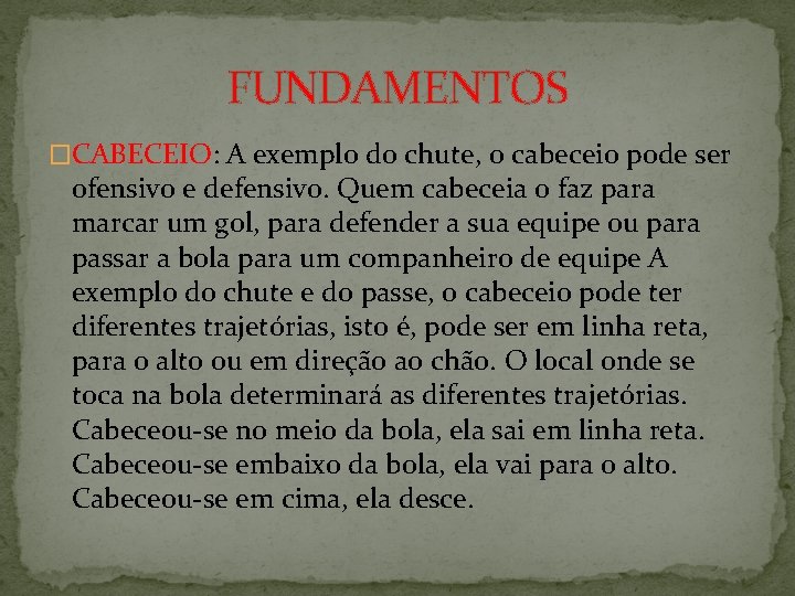 FUNDAMENTOS �CABECEIO: A exemplo do chute, o cabeceio pode ser ofensivo e defensivo. Quem