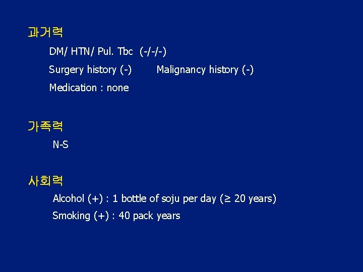 과거력 DM/ HTN/ Pul. Tbc (-/-/-) Surgery history (-) Malignancy history (-) Medication :