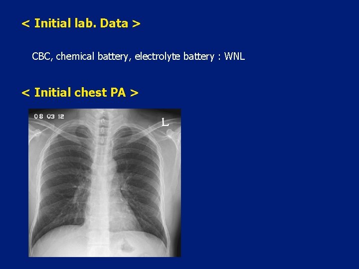 < Initial lab. Data > CBC, chemical battery, electrolyte battery : WNL < Initial