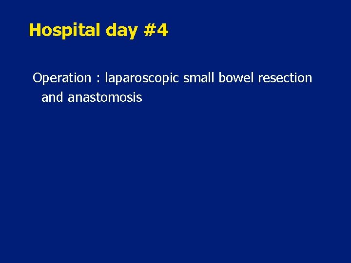 Hospital day #4 Operation : laparoscopic small bowel resection and anastomosis 