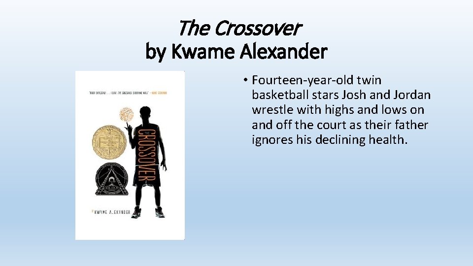 The Crossover by Kwame Alexander • Fourteen-year-old twin basketball stars Josh and Jordan wrestle