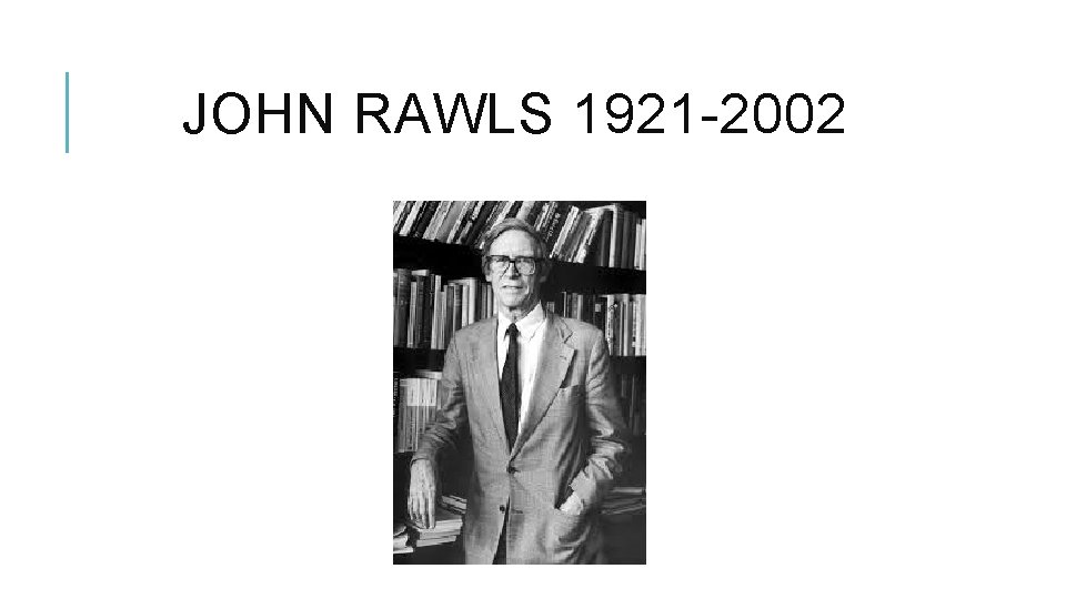 JOHN RAWLS 1921 -2002 