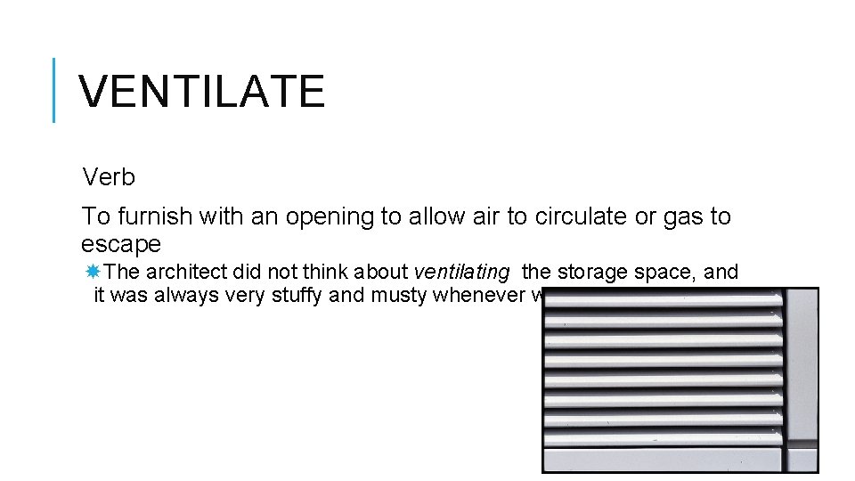 VENTILATE Verb To furnish with an opening to allow air to circulate or gas