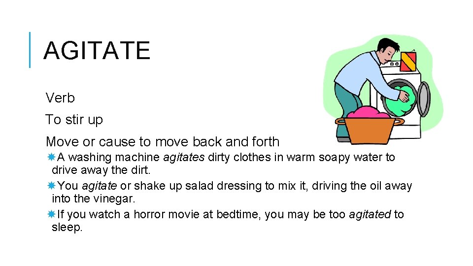 AGITATE Verb To stir up Move or cause to move back and forth A