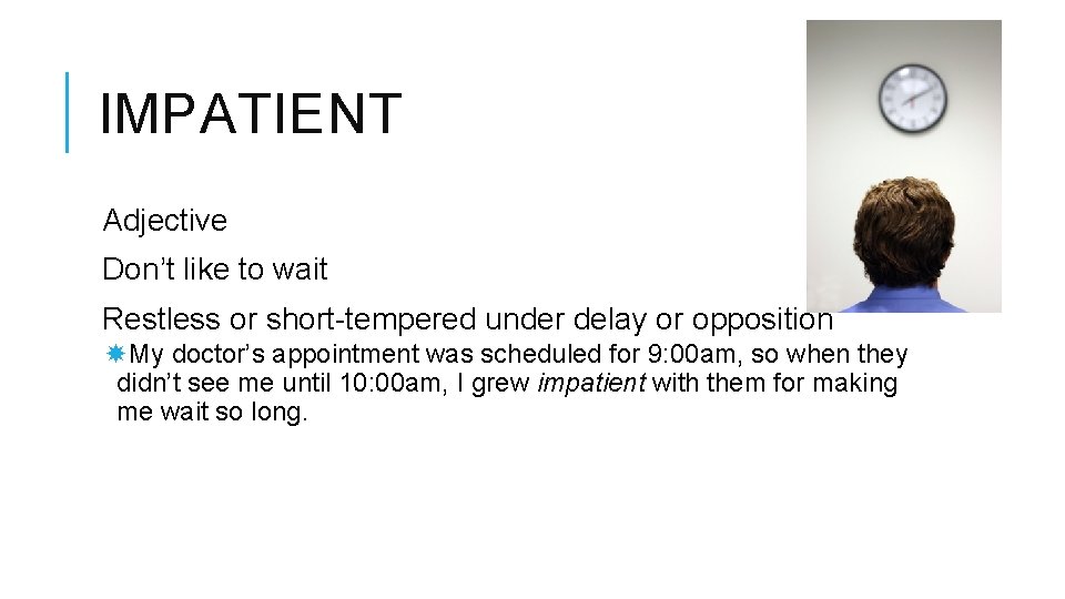 IMPATIENT Adjective Don’t like to wait Restless or short-tempered under delay or opposition My