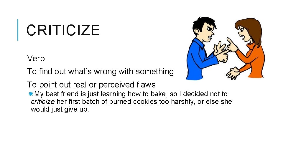 CRITICIZE Verb To find out what’s wrong with something To point out real or
