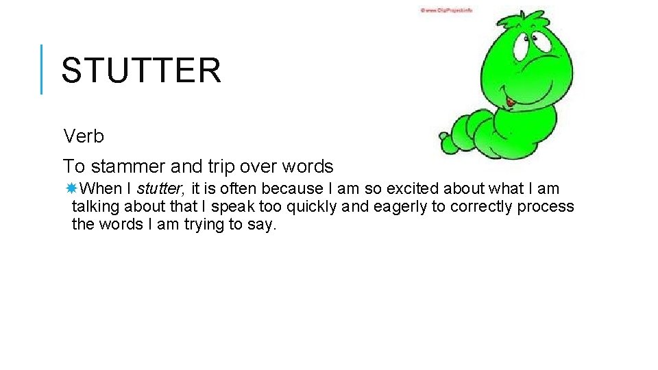 STUTTER Verb To stammer and trip over words When I stutter, it is often