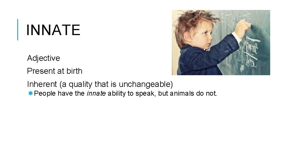 INNATE Adjective Present at birth Inherent (a quality that is unchangeable) People have the