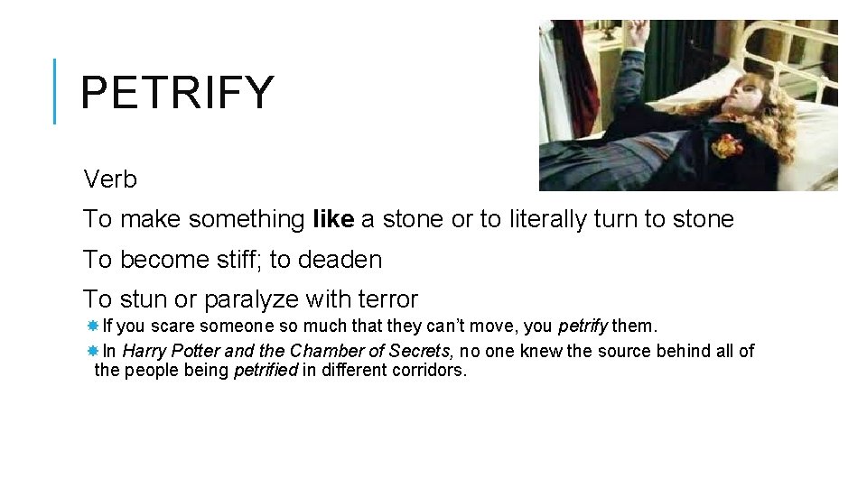 PETRIFY Verb To make something like a stone or to literally turn to stone