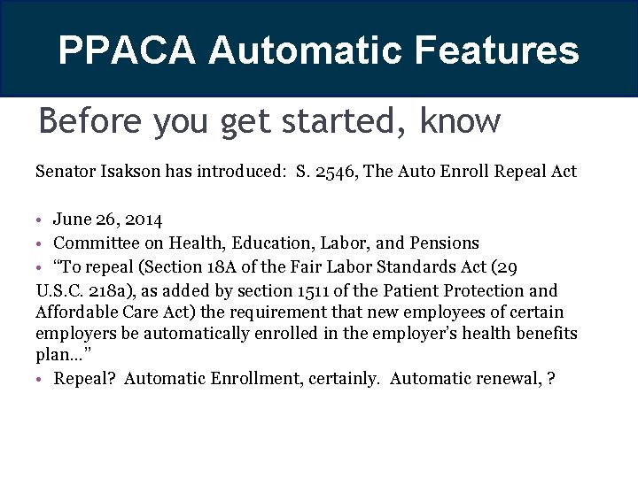 PPACA Automatic Features Before you get started, know Senator Isakson has introduced: S. 2546,