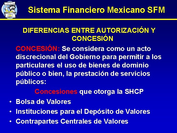 Sistema Financiero Mexicano SFM DIFERENCIAS ENTRE AUTORIZACIÓN Y CONCESIÓN: Se considera como un acto
