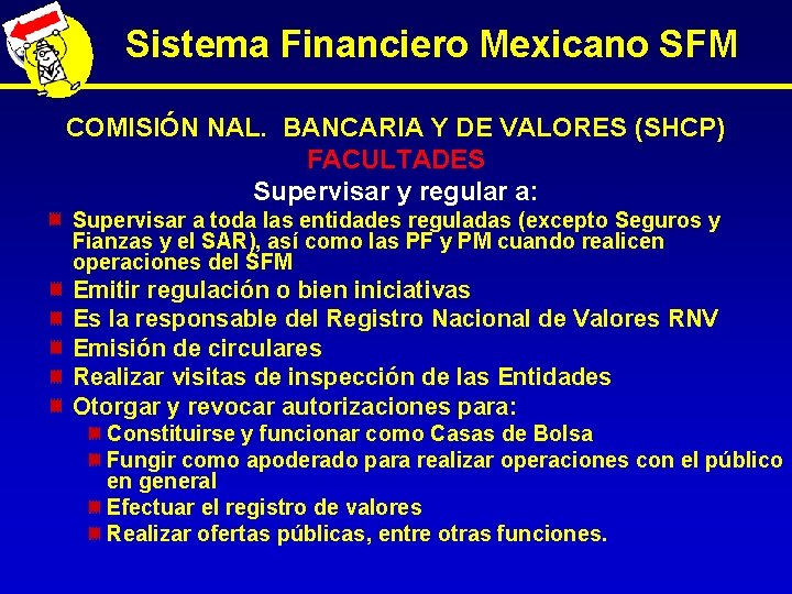 Sistema Financiero Mexicano SFM COMISIÓN NAL. BANCARIA Y DE VALORES (SHCP) FACULTADES Supervisar y