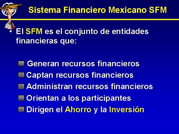 Sistema Financiero Mexicano SFM • El SFM es el conjunto de entidades financieras que: