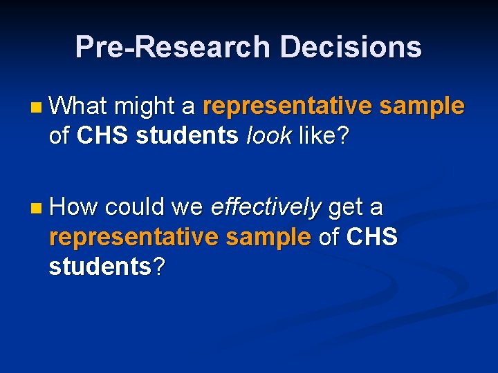 Pre-Research Decisions n What might a representative sample of CHS students look like? n