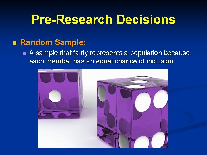 Pre-Research Decisions n Random Sample: n A sample that fairly represents a population because