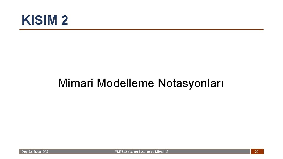 KISIM 2 Mimari Modelleme Notasyonları Doç. Dr. Resul DAŞ YMT 312 Yazılım Tasarım ve