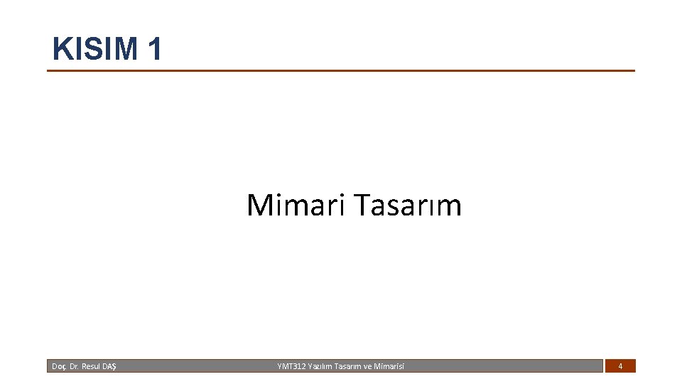 KISIM 1 Mimari Tasarım Doç. Dr. Resul DAŞ YMT 312 Yazılım Tasarım ve Mimarisi