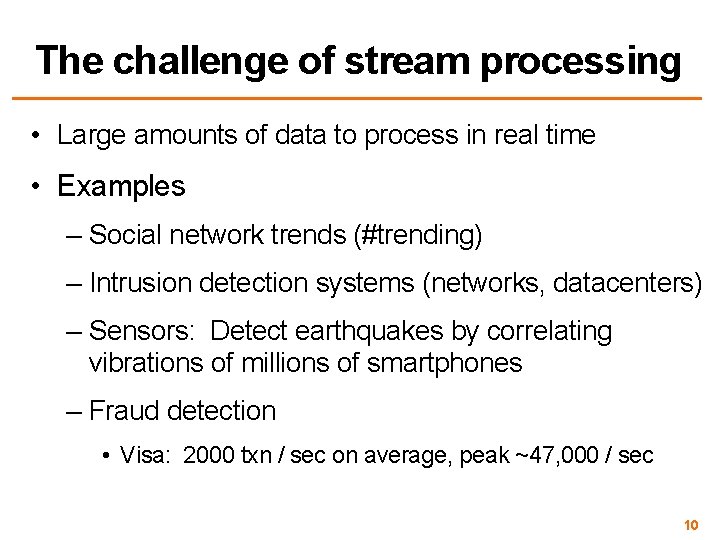 The challenge of stream processing • Large amounts of data to process in real