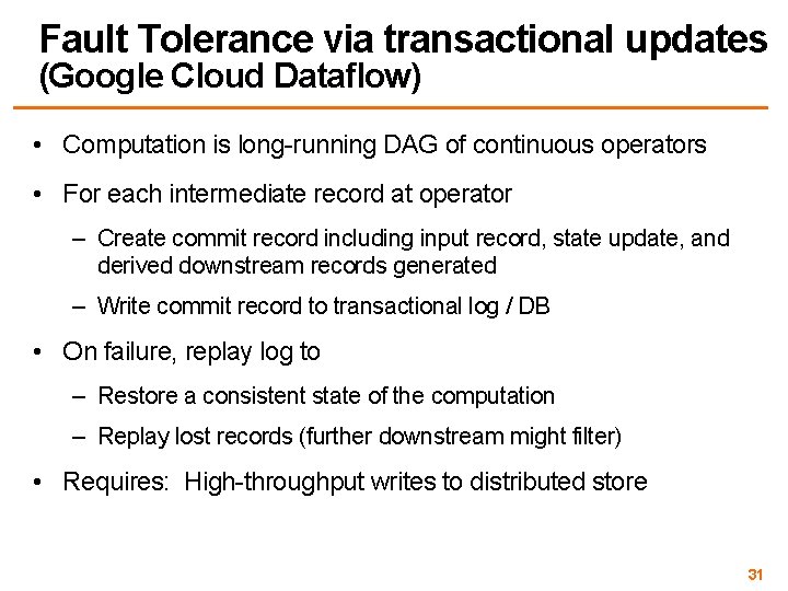 Fault Tolerance via transactional updates (Google Cloud Dataflow) • Computation is long-running DAG of