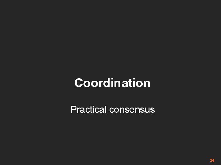 Coordination Practical consensus 34 