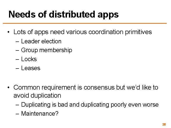 Needs of distributed apps • Lots of apps need various coordination primitives – Leader