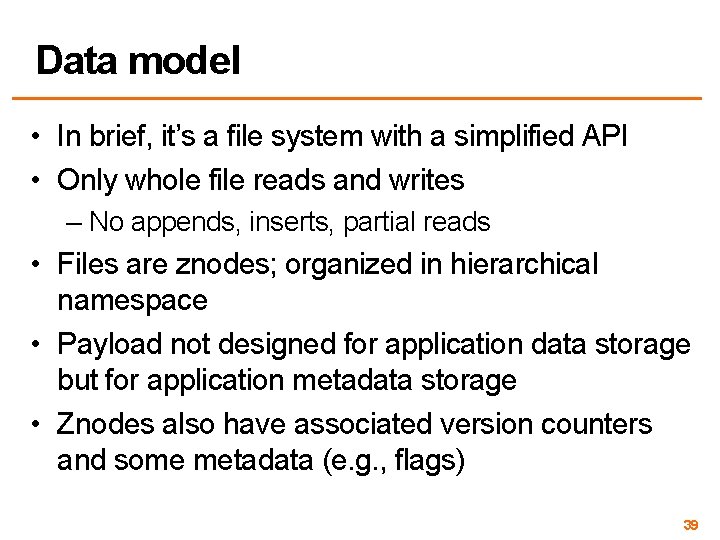 Data model • In brief, it’s a file system with a simplified API •