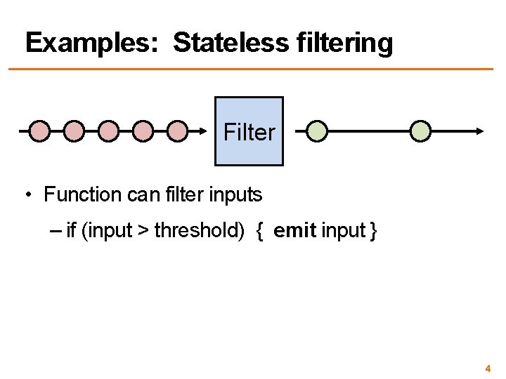 Examples: Stateless filtering Filter • Function can filter inputs – if (input > threshold)
