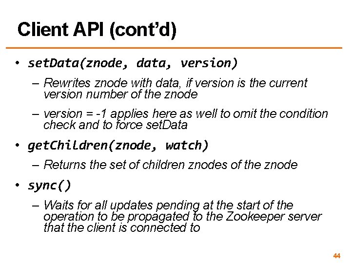 Client API (cont’d) • set. Data(znode, data, version) – Rewrites znode with data, if