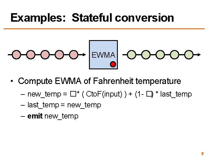 Examples: Stateful conversion EWMA • Compute EWMA of Fahrenheit temperature – new_temp = �