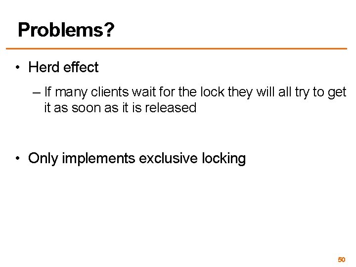 Problems? • Herd effect – If many clients wait for the lock they will